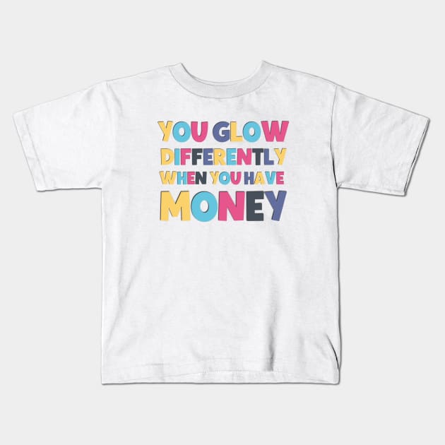 Funny saying you glow differently when you have money Kids T-Shirt by Luckymoney8888